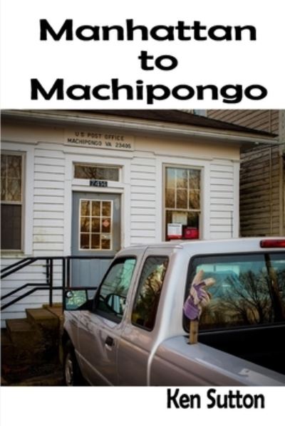 Manhattan to Machipongo - Ken Sutton - Books - Wider Perspectives Publishing - 9781952773136 - February 15, 2018