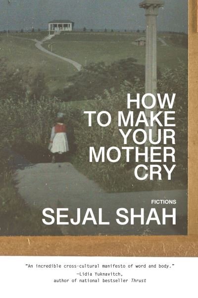 Sejal Shah · How to Make Your Mother Cry: Fictions (Taschenbuch) (2024)
