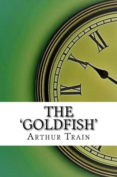 Cover for Arthur Cheney Train · The 'Goldfish' (Paperback Book) (2017)