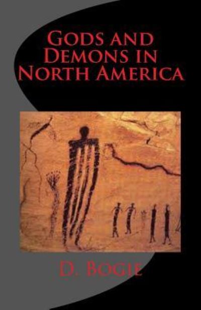 Gods and Demons in North America - D Bogie - Książki - Createspace Independent Publishing Platf - 9781979628136 - 8 listopada 2017