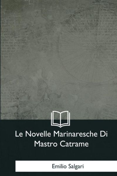 Le Novelle Marinaresche Di Mastro Catrame - Emilio Salgari - Books - Createspace Independent Publishing Platf - 9781979826136 - January 7, 2018