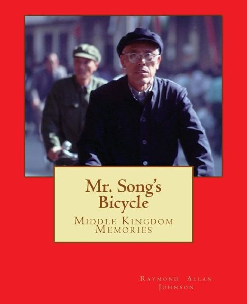 Cover for Raymond Allan Johnson · Mr. Song's Bicycle : Middle Kingdom Memories (Paperback Book) (2018)