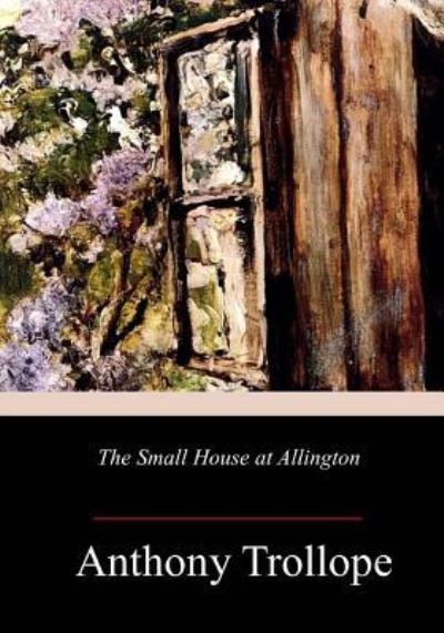 The Small House at Allington - Anthony Trollope - Książki - Createspace Independent Publishing Platf - 9781986587136 - 24 marca 2018