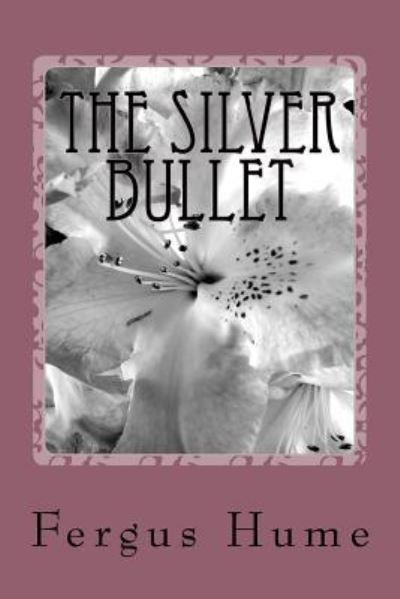 The Silver Bullet - Fergus Hume - Books - Createspace Independent Publishing Platf - 9781986912136 - May 2, 2018