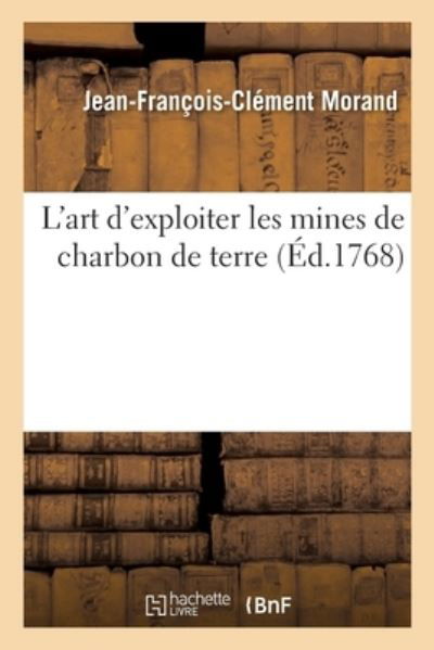 Cover for Jean-François-Clément Morand · L'Art d'Exploiter Les Mines de Charbon de Terre (Paperback Bog) (2017)