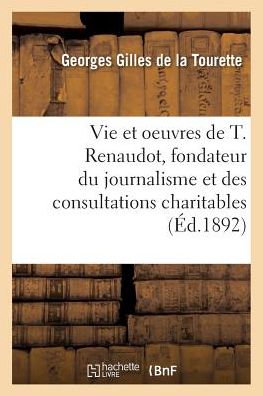 Cover for Georges Gilles de la Tourette · La Vie Et Les Oeuvres de Theophraste Renaudot, Fondateur Du Journalisme (Paperback Book) (2017)