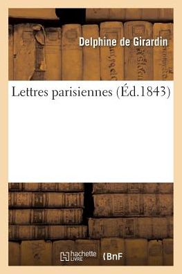 Lettres Parisiennes - Delphine De Girardin - Kirjat - Hachette Livre - BNF - 9782019600136 - lauantai 1. lokakuuta 2016