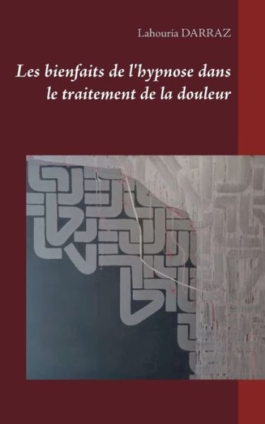 Cover for Lahouria Darraz · Les bienfaits de l'hypnose dans le traitement de la douleur (Taschenbuch) (2021)