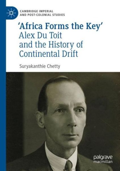 Cover for Suryakanthie Chetty · 'Africa Forms the Key': Alex Du Toit and the History of Continental Drift - Cambridge Imperial and Post-Colonial Studies (Paperback Book) [1st ed. 2021 edition] (2022)