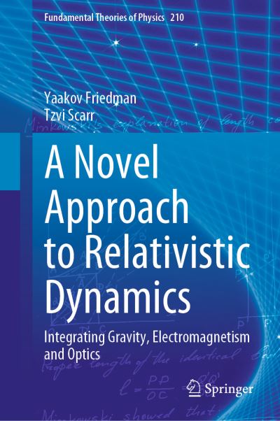 Cover for Yaakov Friedman · A Novel Approach to Relativistic Dynamics: Integrating Gravity, Electromagnetism and Optics - Fundamental Theories of Physics (Hardcover Book) [1st ed. 2023 edition] (2023)