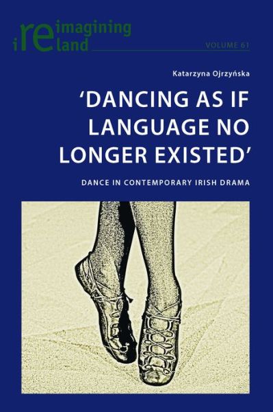 Cover for Katarzyna Ojrzynska · 'Dancing As If Language No Longer Existed': Dance in Contemporary Irish Drama - Reimagining Ireland (Paperback Book) [New edition] (2014)
