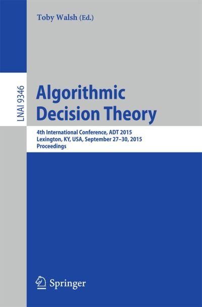 Cover for Toby Walsh · Algorithmic Decision Theory: 4th International Conference, ADT 2015, Lexington, KY, USA, September 27-30, 2015, Proceedings - Lecture Notes in Artificial Intelligence (Pocketbok) [1st ed. 2015 edition] (2015)