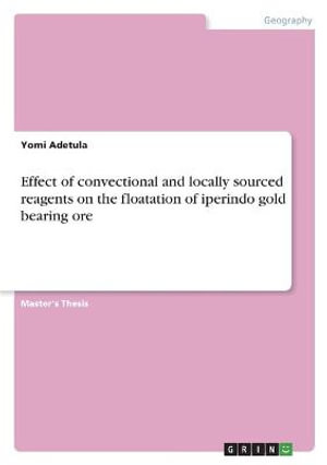 Cover for Yomi Adetula · Effect of convectional and locally sourced reagents on the floatation of iperindo gold bearing ore (Paperback Book) (2021)