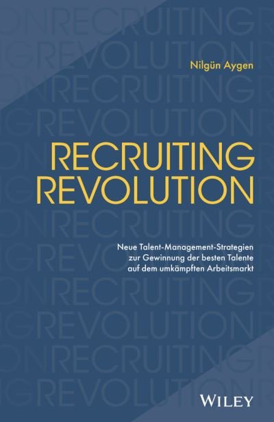 Recruiting Revolution: Neue Talent-Management-Strategien zur Gewinnung der besten Talente auf dem umkampften Arbeitsmarkt - Nilgun Aygen - Livros - Wiley-VCH Verlag GmbH - 9783527511136 - 12 de outubro de 2022