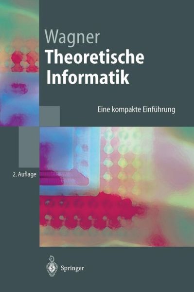 Theoretische Informatik: Eine Kompakte Einfuhrung - Springer-Lehrbuch - Klaus W Wagner - Books - Springer-Verlag Berlin and Heidelberg Gm - 9783540013136 - August 11, 2003