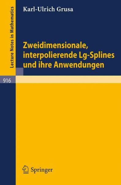Zweidimensionale, Interpolierende Lg-splines Und Ihre Anwendungen - Lecture Notes in Mathematics - K -u Grusa - Bøker - Springer - 9783540112136 - 1. mars 1982