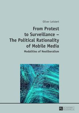 From Protest to Surveillance - The Political Rationality of Mobile Media: Modalities of Neoliberalism - Oliver Leistert - Livros - Peter Lang AG - 9783631643136 - 26 de agosto de 2013