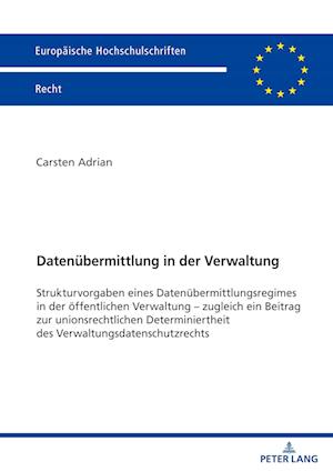 Adrian Carsten Adrian · Datenuebermittlung in der Verwaltung : Strukturvorgaben eines Datenuebermittlungsregimes in der oeffentlichen Verwaltung - zugleich ein Beitrag zur unionsrechtlichen Determiniertheitdes Verwaltungsdat (Paperback Book) (2024)