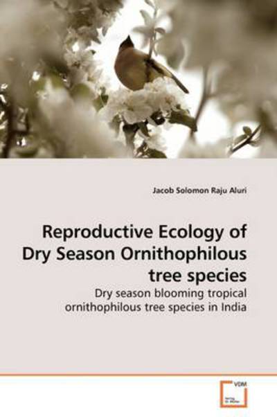 Cover for Jacob Solomon Raju Aluri · Reproductive Ecology of Dry Season Ornithophilous  Tree Species: Dry Season Blooming Tropical Ornithophilous Tree Species in India (Paperback Book) (2009)