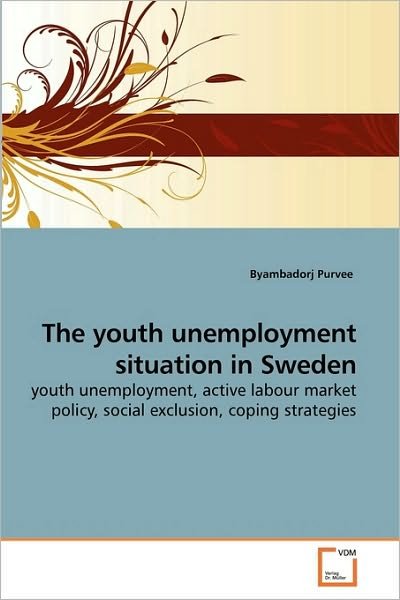 The Youth Unemployment Situation in Sweden: Youth Unemployment, Active Labour Market Policy, Social Exclusion, Coping Strategies - Byambadorj Purvee - Bøger - VDM Verlag Dr. Müller - 9783639238136 - 19. februar 2010