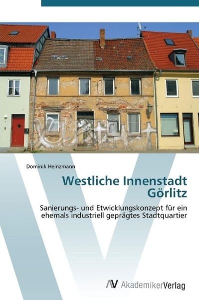 Westliche Innenstadt Gorlitz - Heinzmann Dominik - Livres - AV Akademikerverlag - 9783639382136 - 13 octobre 2011