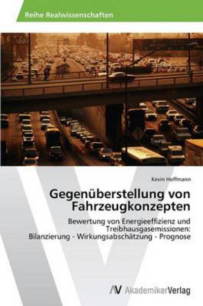 Cover for Kevin Hoffmann · Gegenüberstellung Von Fahrzeugkonzepten: Bewertung Von Energieeffizienz Und Treibhausgasemissionen:  Bilanzierung - Wirkungsabschätzung - Prognose (Paperback Book) [German edition] (2014)