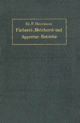 Cover for P Heermann · Anlage, Ausbau Und Einrichtungen Von Farberei-, Bleicherei- Und Appretur-Betrieben (Paperback Book) [1911 edition] (1911)