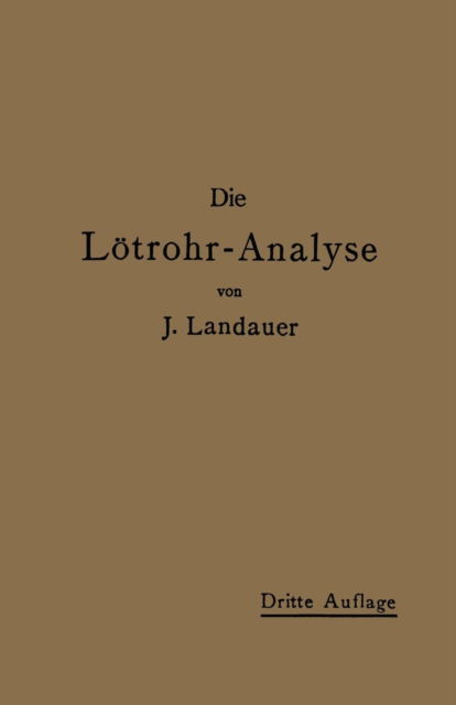 Cover for J Landauer · Die Loetrohranalyse: Anleitung Zu Qualitativen Chemischen Untersuchungen Auf Trockenem Wege (Paperback Book) [Softcover Reprint of the Original 1st 1908 edition] (1908)