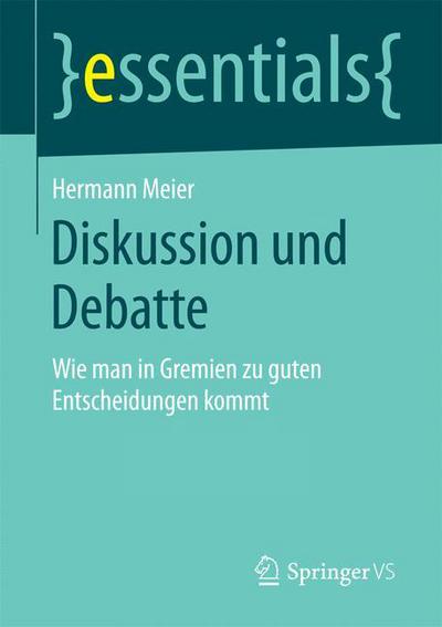Cover for Hermann Meier · Diskussion Und Debatte: Wie Man in Gremien Zu Guten Entscheidungen Kommt - Essentials (Paperback Book) [2015 edition] (2015)
