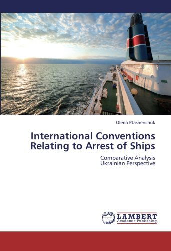 Cover for Olena Ptashenchuk · International Conventions Relating to Arrest of Ships: Comparative Analysis  Ukrainian Perspective (Pocketbok) (2012)