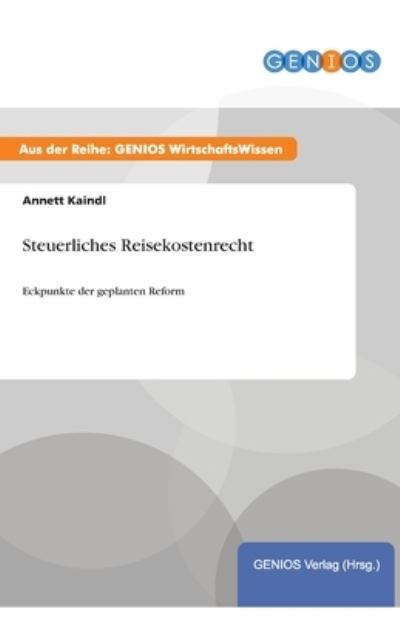 Cover for Annett Kaindl · Steuerliches Reisekostenrecht: Eckpunkte der geplanten Reform (Paperback Book) (2015)
