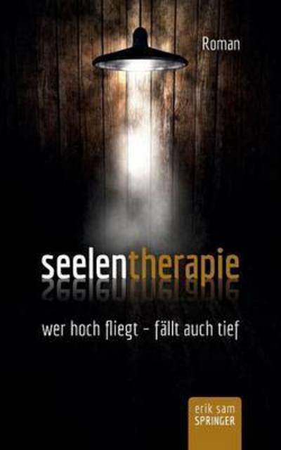 Cover for Erik Sam Springer · Seelentherapie: wer hoch fliegt - fallt auch tief (Paperback Book) (2016)