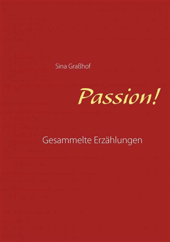 Cover for Sina Grasshof · Passion!: Gesammelte Erzahlungen (Paperback Book) (2016)