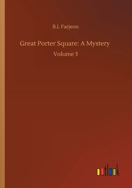 Great Porter Square: A Mystery: Volume 3 - B L Farjeon - Books - Outlook Verlag - 9783752337136 - July 25, 2020