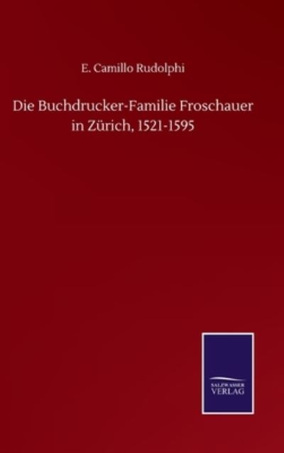 Cover for E Camillo Rudolphi · Die Buchdrucker-Familie Froschauer in Zurich, 1521-1595 (Gebundenes Buch) (2020)