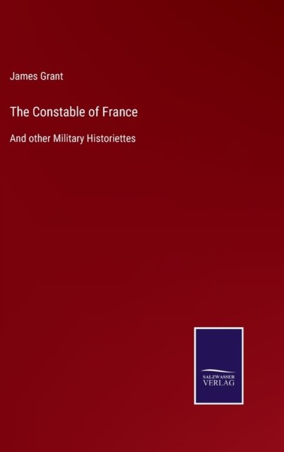 The Constable of France - James Grant - Libros - Salzwasser-Verlag - 9783752580136 - 9 de marzo de 2022