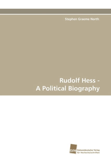 Rudolf Hess - a Political Biography - Stephen Graeme North - Books - Suedwestdeutscher Verlag fuer Hochschuls - 9783838103136 - June 25, 2010