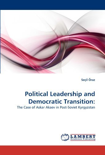 Cover for Seçil Öraz · Political Leadership and Democratic Transition:: the Case of Askar Akaev in Post-soviet Kyrgyzstan (Taschenbuch) (2010)