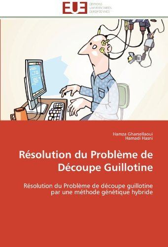 Cover for Hamadi Hasni · Résolution Du Problème De Découpe Guillotine: Résolution Du Problème De Découpe Guillotine Par Une Méthode Génétique Hybride (Pocketbok) [French edition] (2018)