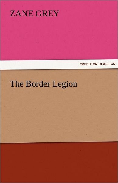 Cover for Zane Grey · The Border Legion (Tredition Classics) (Taschenbuch) (2011)