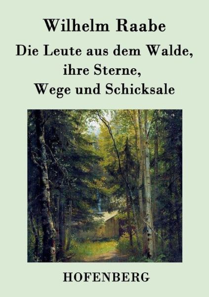 Cover for Wilhelm Raabe · Die Leute Aus Dem Walde, Ihre Sterne, Wege Und Schicksale (Taschenbuch) (2017)