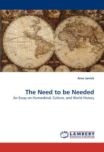 Cover for Arne Jarrick · The Need to Be Needed: an Essay on Humankind, Culture, and World History (Paperback Book) (2010)