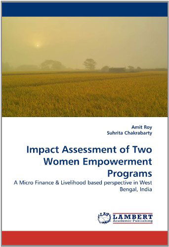 Impact Assessment of Two Women Empowerment Programs: a Micro Finance & Livelihood Based Perspective in West Bengal, India - Suhrita Chakrabarty - Livros - LAP LAMBERT Academic Publishing - 9783844324136 - 17 de abril de 2011