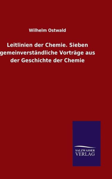 Cover for Wilhelm Ostwald · Leitlinien Der Chemie. Sieben Gemeinverstandliche Vortrage Aus Der Geschichte Der Chemie (Hardcover Book) (2015)