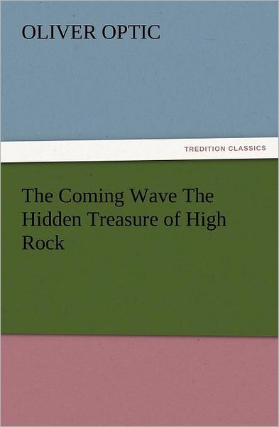 Cover for Oliver Optic · The Coming Wave the Hidden Treasure of High Rock (Tredition Classics) (Pocketbok) (2012)