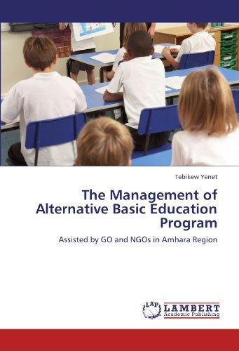 The Management of Alternative Basic Education Program: Assisted by Go and Ngos in Amhara Region - Tebikew Yenet - Bücher - LAP LAMBERT Academic Publishing - 9783847323136 - 9. Januar 2012