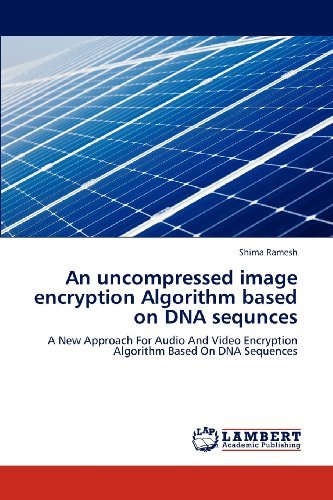 Shima Ramesh · An Uncompressed Image Encryption Algorithm Based on Dna Sequnces: a New Approach for Audio and Video Encryption Algorithm Based on Dna Sequences (Paperback Book) (2012)