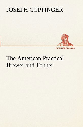 Cover for Joseph Coppinger · The American Practical Brewer and Tanner (Tredition Classics) (Taschenbuch) (2012)