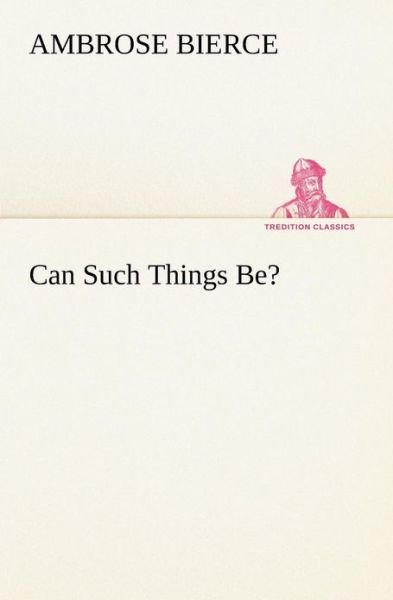 Can Such Things Be? (Tredition Classics) - Ambrose Bierce - Books - tredition - 9783849189136 - January 12, 2013