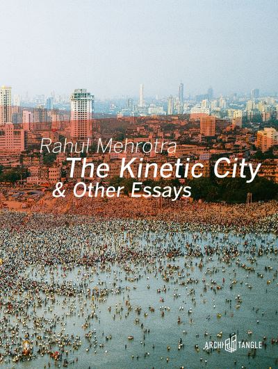 Cover for Rahul Mehrotra · The Kinetic City and Other Essays (Hardcover Book) (2021)